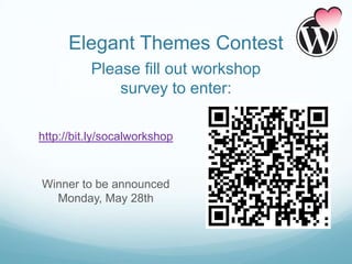 Elegant Themes Contest
          Please fill out workshop
              survey to enter:

http://bit.ly/socalworkshop



Winner to be announced
  Monday, May 28th
 