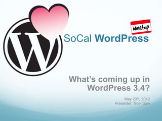 SoCal WordPress


What’s coming up in
   WordPress 3.4?
               May 23rd, 2012
          Presenter: Noel Saw
 
