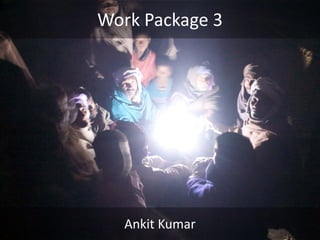 Work Package 3
Ankit Kumar
 