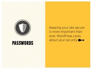 passwords
Keeping your site secure
is more important than
ever. WordPress cares
about your security
 