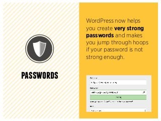 passwords
WordPress now helps
you create very strong
passwords and makes
you jump through hoops
if your password is not
st...