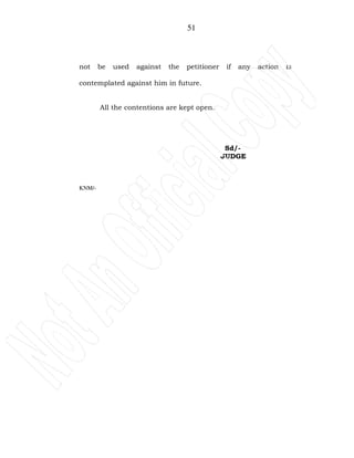 51
not be used against the petitioner if any action is
contemplated against him in future.
All the contentions are kept open.
Sd/-
JUDGE
KNM/-
 