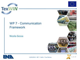 WP 7 - Communication
Framework
Nicola Gessa
13/03/2013 - WP 7- Biella – Final Review
 