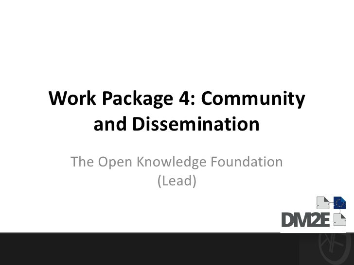 Work Package 4: Community    and Dissemination  The Open Knowledge Foundation              (Lead) 