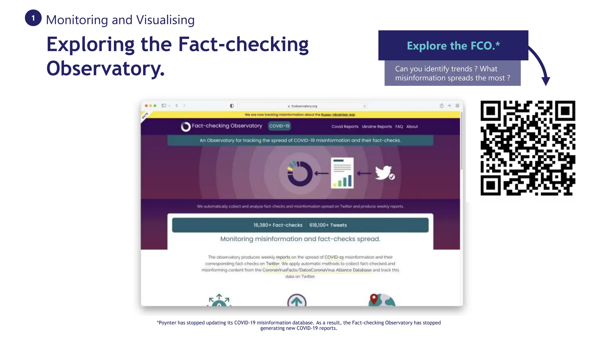 Exploring the Fact-checking
Observatory.
1 Monitoring and Visualising
Explore the FCO.*
Can you identify trends ? What
misinformation spreads the most ?
*Poynter has stopped updating its COVID-19 misinformation database. As a result, the Fact-checking Observatory has stopped
generating new COVID-19 reports.
 