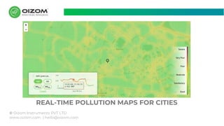 © Oizom Instruments PVT LTD
www.oizom.com | hello@oizom.com
REAL-TIME POLLUTION MAPS FOR CITIES
 