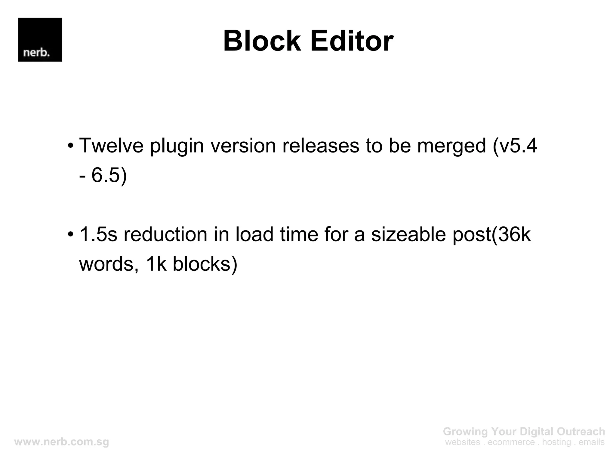 Block Editor
• Twelve plugin version releases to be merged (v5.4
- 6.5)
• 1.5s reduction in load time for a sizeable post(36k
words, 1k blocks)
 