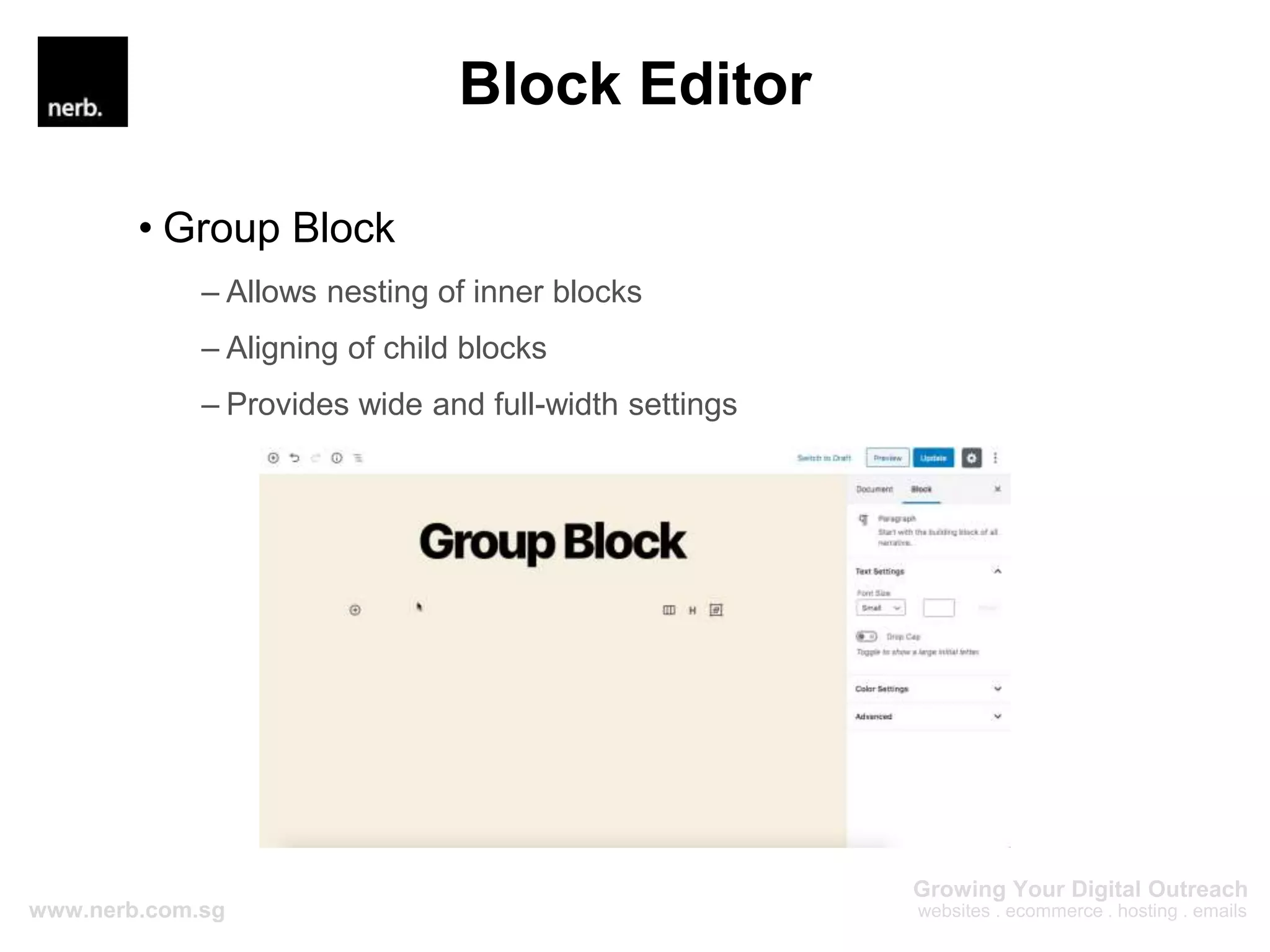 Block Editor
• Group Block
– Allows nesting of inner blocks
– Aligning of child blocks
– Provides wide and full-width settings
 
