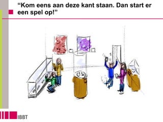 “ Kom eens aan deze kant staan. Dan start er een spel op!” 