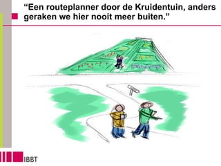 “ Een routeplanner door de Kruidentuin, anders geraken we hier nooit meer buiten.” 