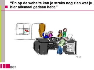 “ En op de website kan je straks nog zien wat je hier allemaal gedaan hebt.” 