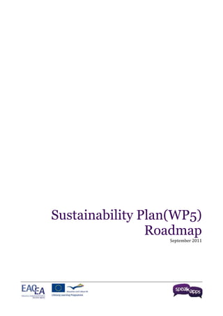 Sustainability  Plan(WP5)  
                        Roadmap  
                           September	
  2011	
  




                                               	
  
	
  
 