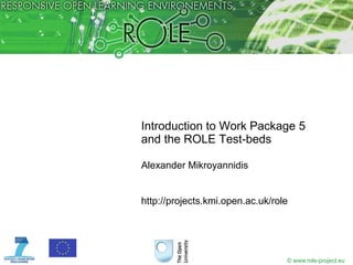 © www.role-project.eu
Introduction to Work Package 5
and the ROLE Test-beds
Alexander Mikroyannidis
http://projects.kmi.open.ac.uk/role
 