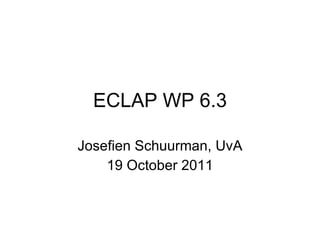 ECLAP WP 6.3 Josefien Schuurman, UvA 19 October 2011 