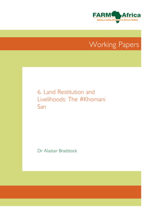 Working Papers




6. Land Restitution and
Livelihoods: The #Khomani
San




Dr Alastair Bradstock
 