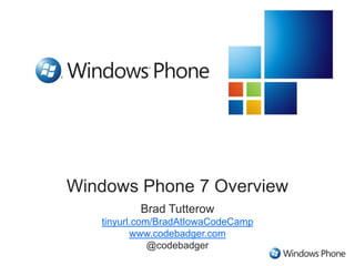 Windows Phone 7 Overview Brad Tutterow tinyurl.com/BradAtIowaCodeCamp www.codebadger.com @codebadger 