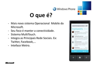 O que é?Mais novo sistema Operacional  Mobile da Microsoft. 