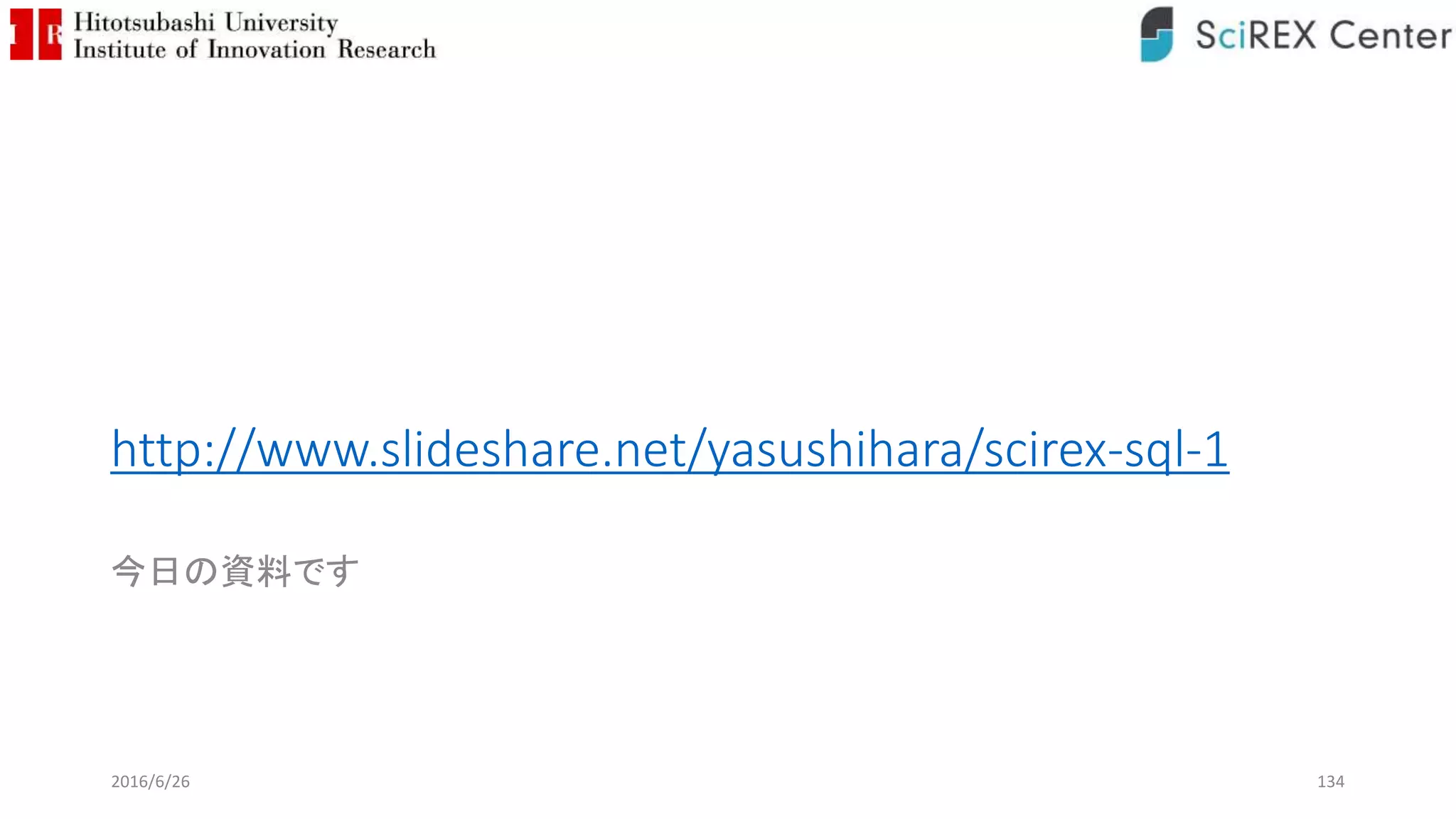 http://www.slideshare.net/yasushihara/scirex-sql-1
今日の資料です
2016/6/26 134
 