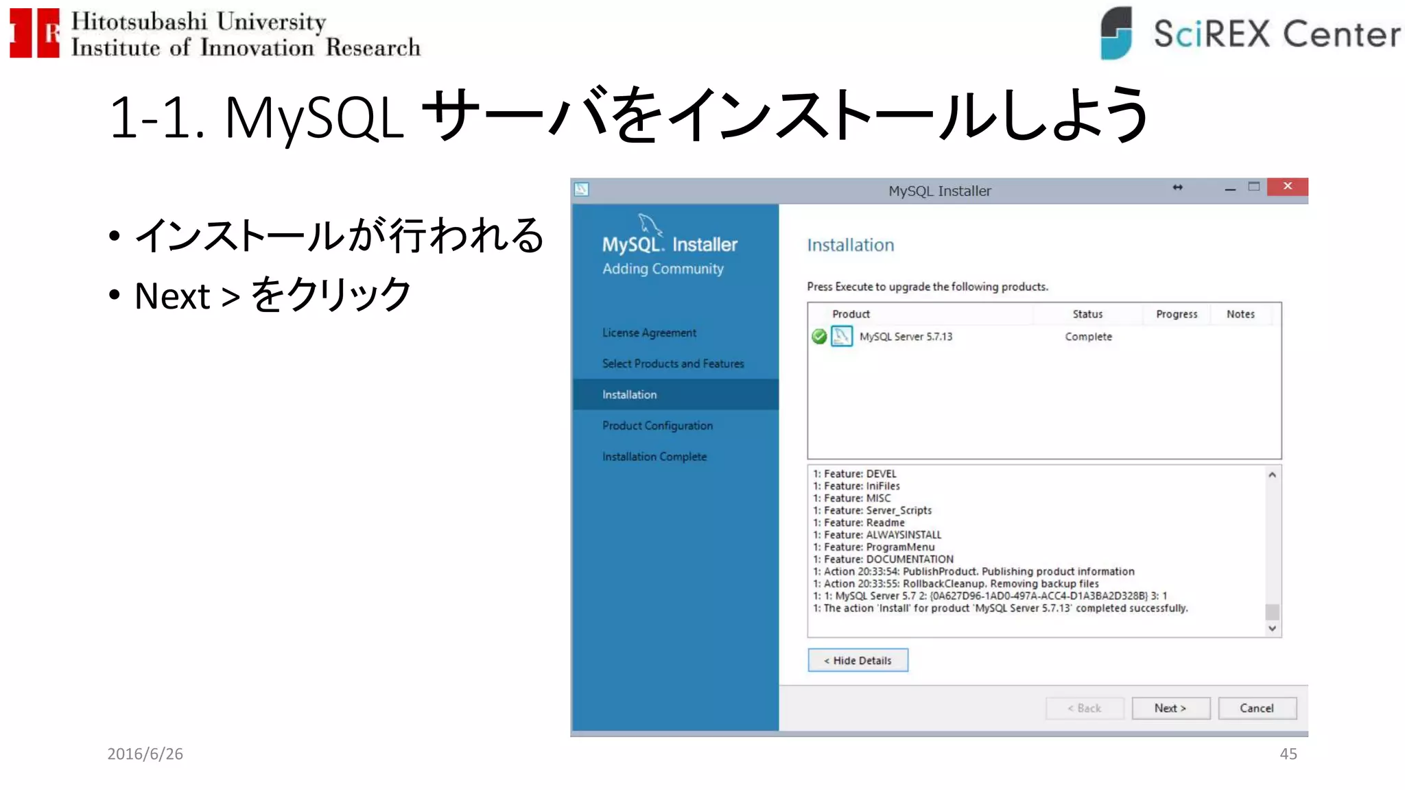 1-1. MySQL サーバをインストールしよう
• インストールが行われる
• Next > をクリック
2016/6/26 45
 