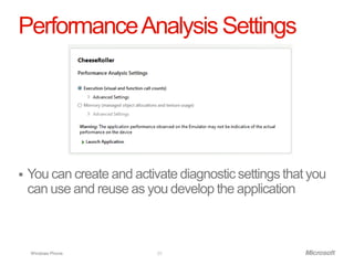 Performance Analysis Settings




   You can create and activate diagnostic settings that you
    can use and reuse as you develop the application



    Windows Phone.          25
 