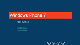 Windows Phone 7
   Igor Kulman

   igor@inmite.eu
   www.inmite.eu
 