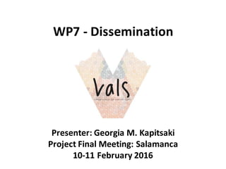 WP7	- Dissemination
Presenter:	Georgia	M.	Kapitsaki
Project	Final	Meeting:	Salamanca
10-11	February	2016
 
