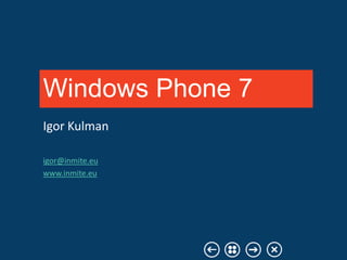 Windows Phone 7
Igor Kulman

igor@inmite.eu
www.inmite.eu
 