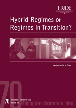 Hybrid Regimes or
     Regimes in Transition?




                                            Leonardo Morlino




70   Working Paper / Documento de trabajo
     September 2008
                        Working Paper / Documento de trabajo
 