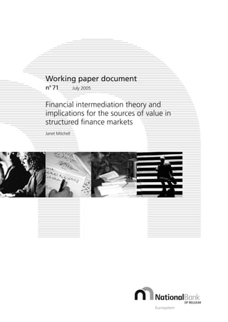 Working paper document
n°71 July 2005
Financial intermediation theory and
implications for the sources of value in
structured ﬁnance markets
Janet Mitchell
 