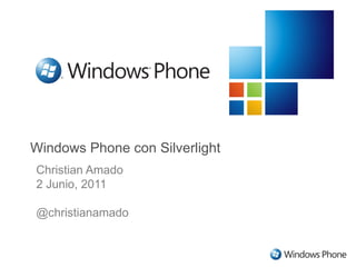 Windows Phone con Silverlight
Christian Amado
2 Junio, 2011

@christianamado
 