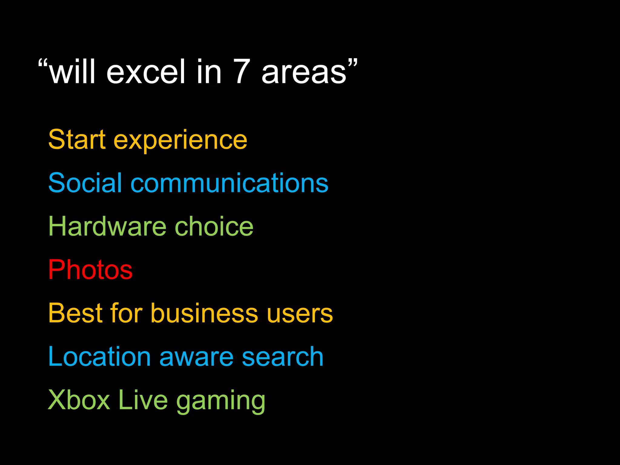 “will excel in 7 areas”Start experienceSocial communicationsHardware choicePhotosBest for business usersLocation aware searchXbox Live gaming