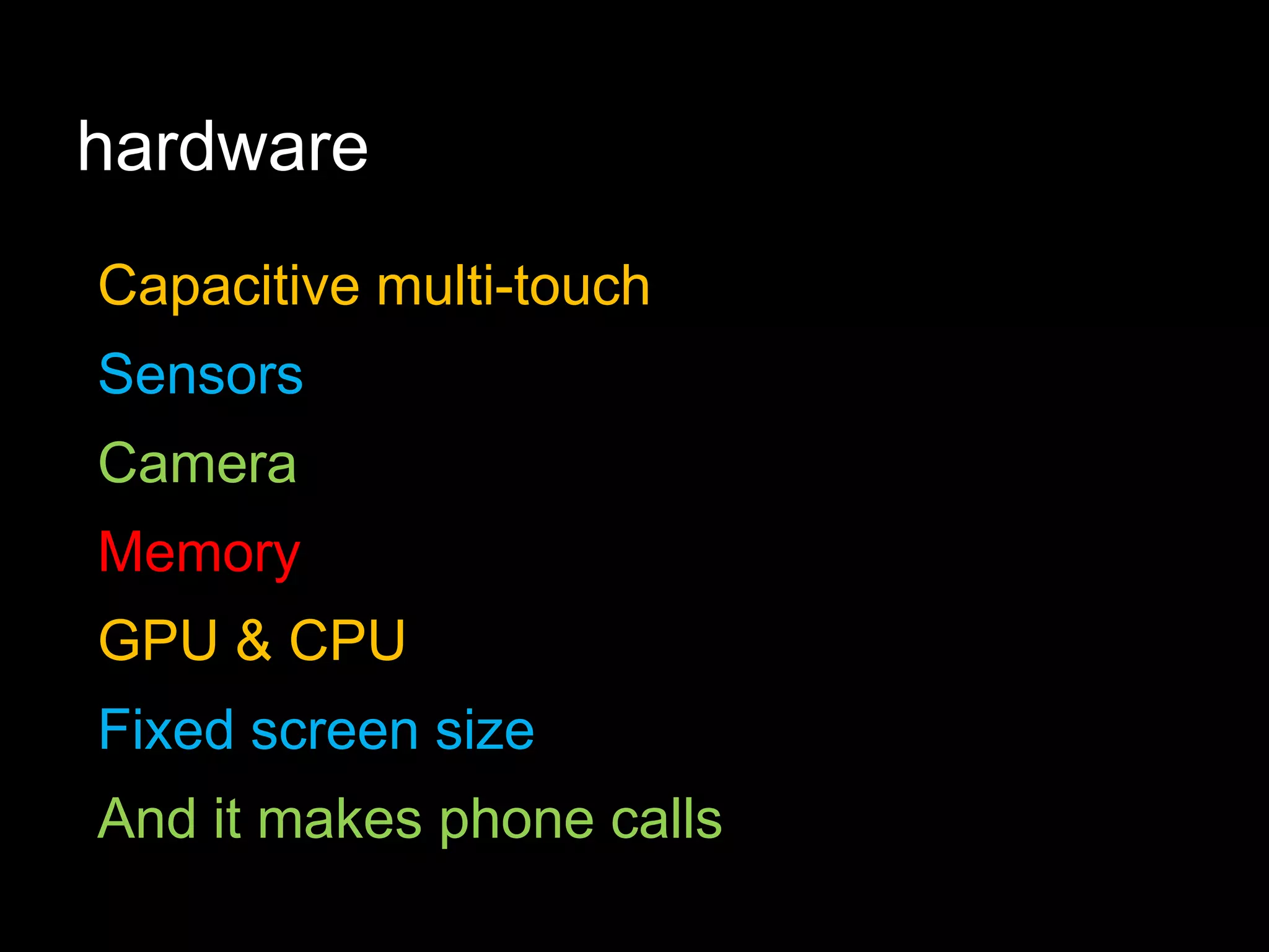 hardwareCapacitive multi-touchSensorsCameraMemoryGPU & CPUFixed screen sizeAnd it makes phone calls