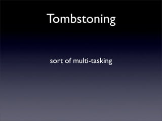 Tombstoning
sort of multi-tasking
 