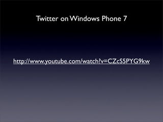 http://www.youtube.com/watch?v=CZcS5PYG9kw
Twitter on Windows Phone 7
 