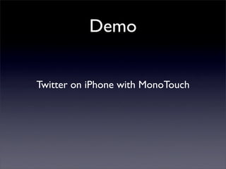 Demo
Twitter on iPhone with MonoTouch
 