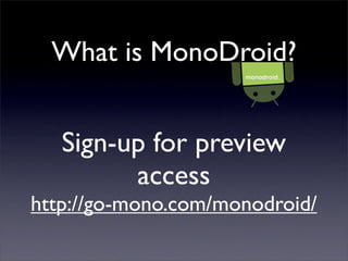What is MonoDroid?
Sign-up for preview
access
http://go-mono.com/monodroid/
 