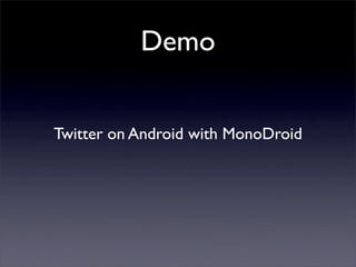 Demo
Twitter on Android with MonoDroid
 