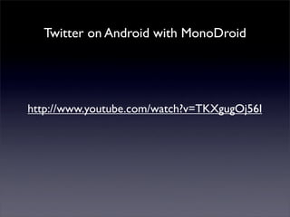 Twitter on Android with MonoDroid
http://www.youtube.com/watch?v=TKXgugOj56I
 