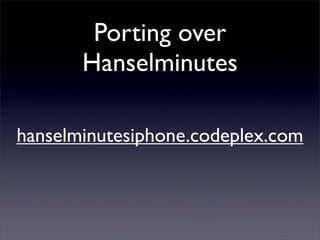 Porting over
Hanselminutes
hanselminutesiphone.codeplex.com
 