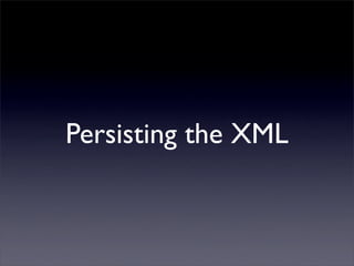 Persisting the XML
 