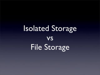 Isolated Storage
vs
File Storage
 