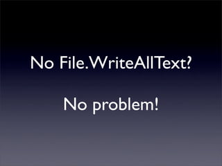No File.WriteAllText?
No problem!
 