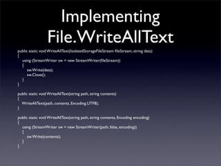 Implementing
File.WriteAllText
public static void WriteAllText(IsolatedStorageFileStream ﬁleStream, string data)
{
using (...