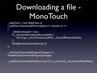 Downloading a ﬁle -
MonoTouch
_webClient = new WebClient ();
_webClient.DownloadFileCompleted += (sender, e) =>
{
	

 _ﬁle...