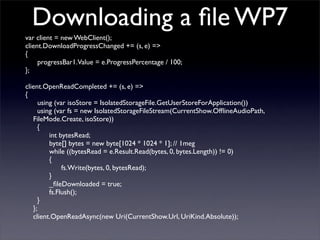 Downloading a ﬁle WP7
var client = new WebClient();
client.DownloadProgressChanged += (s, e) =>
{
progressBar1.Value = e.P...