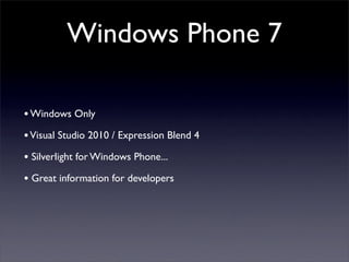 Windows Phone 7
•Windows Only
•Visual Studio 2010 / Expression Blend 4
• Silverlight for Windows Phone...
• Great informat...