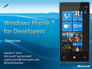 Sascha P. Corti Microsoft Switzerland sascha.corti@microsoft.com @TechPreacher Windows Phone 7for Developers Overview 