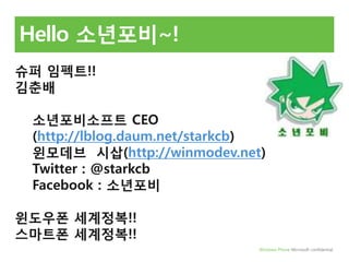 Hello 소년포비~!슈퍼 임펙트!!김춘배소년포비소프트CEO(http://lblog.daum.net/starkcb)윈모데브  시삽(http://winmodev.net)Twitter : @starkcbFacebook : 소년포비윈도우폰 세계정복!!스마트폰 세계정복!!