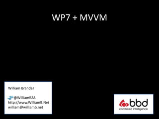 WP7 + MVVM




William Brander

    @WilliamBZA
http://www.WilliamB.Net
william@williamb.net
 