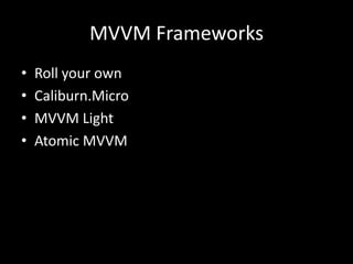 MVVM Frameworks
•   Roll your own
•   Caliburn.Micro
•   MVVM Light
•   Atomic MVVM
 